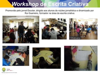 BE Lorosae | Agrupamento de Escolas Carlos Gargaté
Workshop de Escrita Criativa
Promovido pelo jornal Escolar, dirigido aos alunos do núcleo jornalístico e dinamizado por
Rui Guerreiro, formador na área da escrita criativa
 