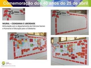 BE Lorosae | Agrupamento de Escolas Carlos Gargaté
Comemoração dos 40 anos do 25 de abril
MURAL – CIDADANIA E LIBERDADE
Articulação com o departamento de Ciências Sociais
e Humanas e Educação para a Cidadania
 