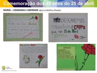 BE Lorosae | Agrupamento de Escolas Carlos Gargaté
Comemoração dos 40 anos do 25 de abril
MURAL – CIDADANIA E LIBERDADE alguns trabalhos afixados
 