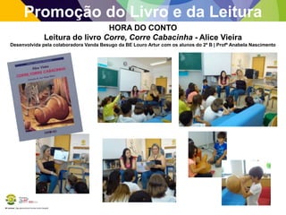 BE Lorosae | Agrupamento de Escolas Carlos Gargaté
Promoção do Livro e da Leitura
HORA DO CONTO
Leitura do livro Corre, Corre Cabacinha - Alice Vieira
Desenvolvida pela colaboradora Vanda Besugo da BE Louro Artur com os alunos do 2º B | Profª Anabela Nascimento
 