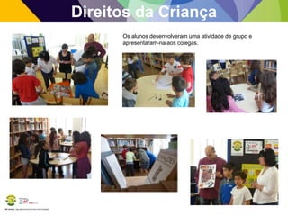 BE Lorosae | Agrupamento de Escolas Carlos Gargaté
Direitos da Criança
Os alunos desenvolveram uma atividade de grupo e
apresentaram-na aos colegas.
 