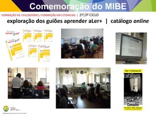 BE Lorosae | Agrupamento de Escolas Carlos Gargaté
Comemoração do MIBE
FORMAÇÃO DE UTILIZADORES / FORMAÇÃO EM LITERACIAS | 2º|3º CICLO
exploração dos guiões aprender aLer+ | catálogo online
 
