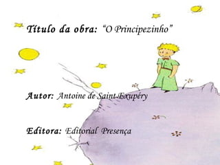 Texto Narrativo Título da obra:  “O Principezinho” Autor:  Antoine de Saint Exupéry Editora:  Editorial  Presença 