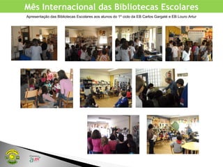 Mês Internacional das Bibliotecas Escolares
Apresentação das Bibliotecas Escolares aos alunos do 1º ciclo da EB Carlos Gargaté e EB Louro Artur
 