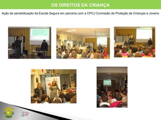 OS DIREITOS DA CRIANÇA
Ação de sensibilização da Escola Segura em parceria com a CPCJ Comissão de Proteção de Crianças e Jovens
 