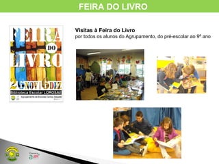 FEIRA DO LIVRO
Visitas à Feira do Livro
por todos os alunos do Agrupamento, do pré-escolar ao 9º ano
 