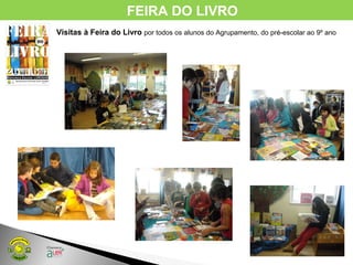 Visitas à Feira do Livro por todos os alunos do Agrupamento, do pré-escolar ao 9º ano
FEIRA DO LIVRO
 