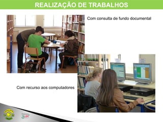 REALIZAÇÃO DE TRABALHOS
Com consulta de fundo documental
Com recurso aos computadores
 