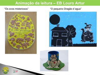 Animação da leitura – EB Louro Artur
“Os ovos misteriosos” “O pequeno Dragão d´agua”
 