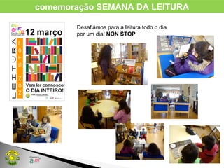 comemoração SEMANA DA LEITURA
Desafiámos para a leitura todo o dia
por um dia! NON STOP
 
