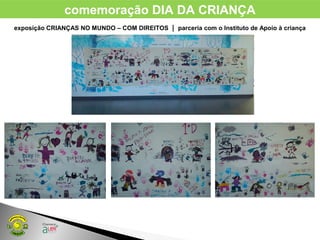 comemoração DIA DA CRIANÇA
exposição CRIANÇAS NO MUNDO – COM DIREITOS | parceria com o Instituto de Apoio à criança
 