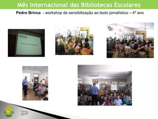 Mês Internacional das Bibliotecas Escolares
Pedro Brinca - workshop de sensibilização ao texto jornalístico – 4º ano
 