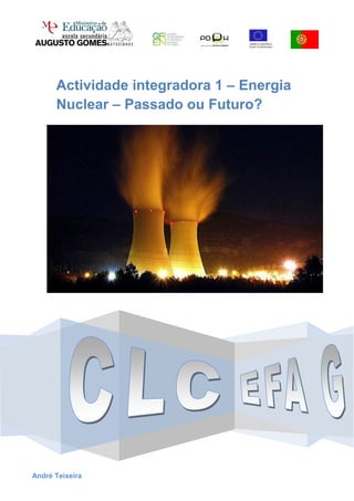 Actividade integradora 1 – Energia
      Nuclear – Passado ou Futuro?




André Teixeira
 