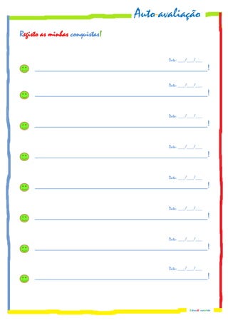 Auto-avaliação
Registo as minhas conquistas!

                                        Data: ___/___/___
     _____________________________________________!

                                        Data: ___/___/___
     _____________________________________________!


                                        Data: ___/___/___
     _____________________________________________!


                                        Data: ___/___/___
     _____________________________________________!


                                        Data: ___/___/___
     _____________________________________________!


                                        Data: ___/___/___
     _____________________________________________!


                                        Data: ___/___/___
     _____________________________________________!


                                        Data: ___/___/___
     _____________________________________________!



                                                  Educ@ naWeb
 