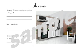Que parte da casa se encontra representada
na imagem?
____________________________________
____________________________________
Qual a sua função?
____________________________________
____________________________________
Que eletrodomésticos consegues identificar
na imagem?
____________________________________
____________________________________
A casa
 