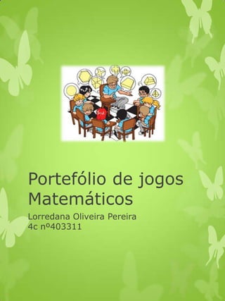 Portefólio de jogos
Matemáticos
Lorredana Oliveira Pereira
4c nº403311
 