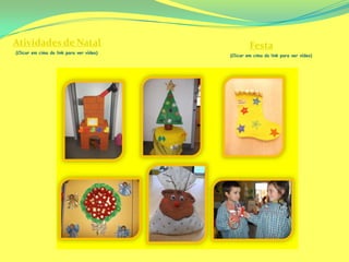 Atividades de Natal                                Festa
(Clicar em cima do link para ver vídeo)
                                          (Clicar em cima do link para ver vídeo)
 