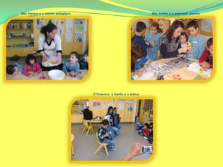 Mãe Patrícia e a cozinha pedagógica                                       Mãe Sandra e a expressão plástica




                                      O Francisco, a família e a música
 
