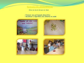 Semana da alimentação
       (Clicar em cima do link para ver vídeo)



- Promover uma participação democrática
- Reconhecer a importância dos alimentos na saúde
 