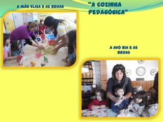 A mãe Elisa e as Broas
A avó Bia e as
broas
“A cozinha
pedagógica”
 