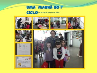 Uma manhã no 1º
Ciclo(Clicar em cima do link para ver vídeo)
 