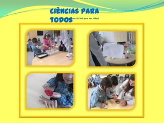 Ciências para
todos(Clicar em cima do link para ver vídeo)
 