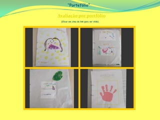 “Portefólio”
Avaliação por portfólio
(Clicar em cima do link para ver slide)
 