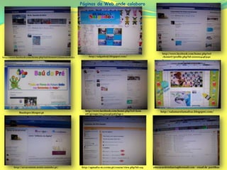 http://arcacomum.nonio.uminho.pt/
http://salamarelamafra2.blogspot.com/
http://salgadosji.blogspot.com/
Baudopre.blospot.pt
http://agmafra-m.ccems.pt/course/view.php?id=129
http://www.facebook.com/home.php?ref=hom
e#!/groups/170471109631165?ap=1
http://www.facebook.com/home.php?ref
=home#!/profile.php?id=10000042463140
3
http://www.facebook.com/home.php?ref=home#!/ebsanchesbrito
educacaodeinfancia@hotmail.com - email de partilhas
Páginas da Web onde colaboro
 