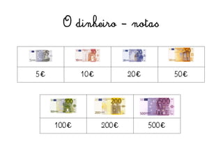 5€ 10€ 20€ 50€
100€ 200€ 500€
O dinheiro - notas
 