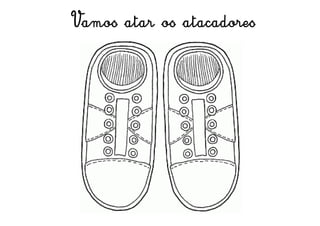 Vamos atar os atacadores
 