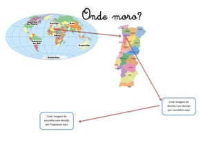 Onde moro?
Colar imagem do
distrito com divisão
por concelhos aqui
Colar imagem do
concelho com divisão
por freguesias aqui
 