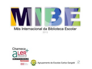 Mês Internacional da Biblioteca Escolar
2013

Agrupamento de Escolas Carlos Gargaté

 