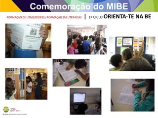 Comemoração do MIBE
FORMAÇÃO DE UTILIZADORES / FORMAÇÃO EM LITERACIAS

BE Lorosae | Agrupamento de Escolas Carlos Gargaté

|

1º CICLO ORIENTA-TE

NA BE

 