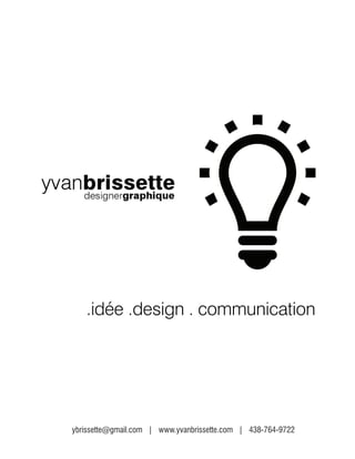 ybrissette@gmail.com | www.yvanbrissette.com | 438-764-9722
.idée .design . communication
 