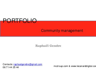 PORTFOLIO
Community management
Contacts: raphaelgendre@gmail.com
06 71 44 25 44
mcd-sup.com & www.lecanarddigital.com
Raphaël Gendre
 
