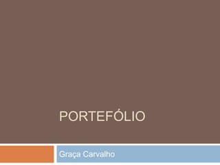 PORTEFÓLIO
Graça Carvalho
 