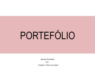 PORTEFÓLIO
Mariana Fernandes
Fotógrafa | Editora de Imagem
2018
 