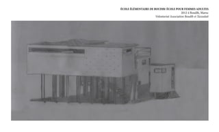 ÉCOLE ÉLÉMENTAIRE DE BOUDIB/ ÉCOLE POUR FEMMES ADULTES
						
2012 à Boudib, Maroc
			
Volontariat Association Boudib et Tazoulait

 