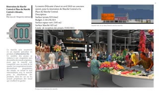6

Rénovation du Marché
Central et Place du Marché
Central à Alicante,
2010

Plan sous sol / Perspective intérieure

La mairie d’Alicante à lancé en avril 2010 un concours
ouvert, pour la rénovation du Marché Central et la
Place du Marché Central.
Description:
Surface terrain 9253,4m2
Budget: 2.145.256.56 €
Surface espace vert: 2105 m2
Surface Marché: 825 m2
Limite de reception des projets 25/02/2011

Le marché sera reconverti
en un marché spécialisé en
produits d’alimentation bio.
Le nombre des postes se
réduira à une cinquième part
du nombre de stands originaux,
pour que le marché soit
compétitif, avec un total de 44
stands. Les coopératives locales
deviendront
propiétaires
des stands, ou seront le seul
intermediaire avec le marché
pour la distribution des
produits, dans les cas ou les
actuels propiétairs des stand
qui veuillent les garder.

Perspective intérieure du marché

Façade Sud, où se situe l’entrée sud du marché

 