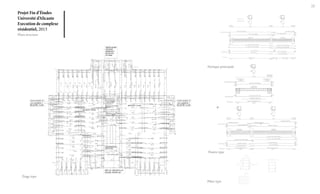 22

Projet Fin d’Études
Université d’Alicante
Execution de complexe
résidentiel, 2013
Plans structure

Portique principale

Poutre type

Étage type
Pilier type

 