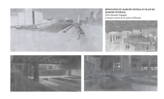 RÉNOVATION DU MARCHÉ CENTRAL ET PLACE DU
MARCHÉ CENTRALE,
2010 Alicante, Espagne
Concours ouvert de la mairie d’Alicante

 