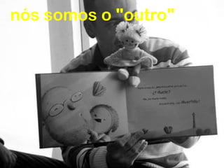 nós somos o "outro"
 