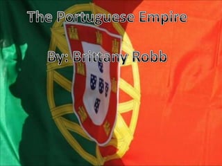 The Portuguese Empire By: Brittany Robb 