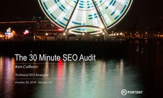Portent, Inc. 
Your Name 
Presentation Name 
Month XX, 20XX The 30 Minute SEO Audit 
Ken Colborn 
Technical SEO Strategist 
October 30, 2014 Version 1.0 
 