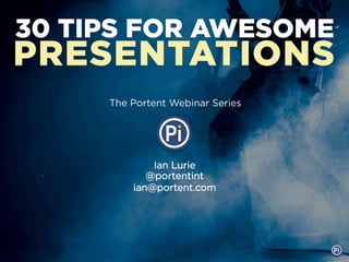 30 TIPS FOR AWESOME
PRESENTATIONS
     The Portent Webinar Series




             Ian Lurie
            @portentint
         ian@portent.com
 