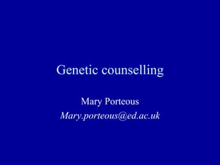 Genetic counselling Mary Porteous [email_address] 
