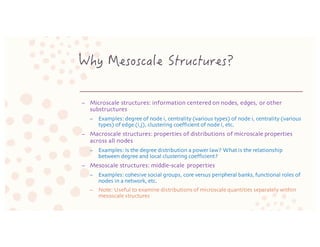 – Microscale structures: information centered on nodes, edges, or other
substructures
– Examples: degree of node i, centra...