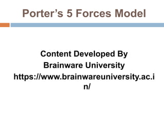 Porter’s 5 Forces Model
Content Developed By
Brainware University
https://www.brainwareuniversity.ac.i
n/
 