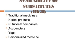 AVAILABILITY OF
SUBSTITUTES
(HIGH)
 Traditional medicines
 Herbal products
 Nutritional companies
 Acupuncture
 Yoga
 Personalized medicine
 