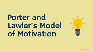 Porter and
Lawler's Model
of Motivation
Sebastian Thomas
 